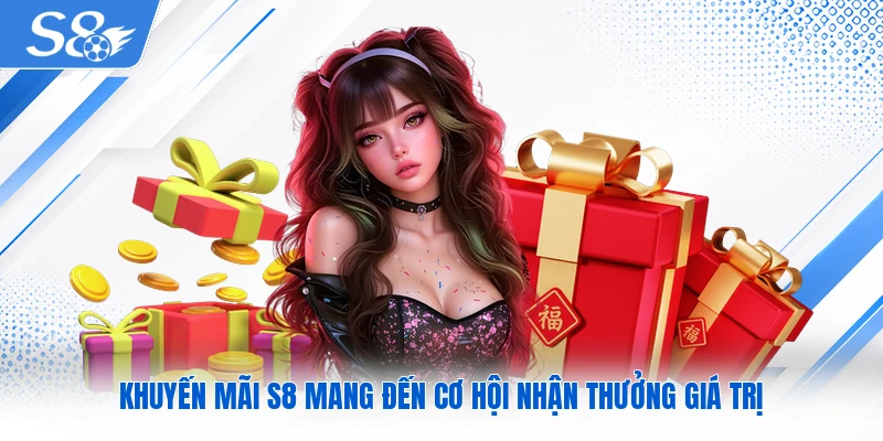 Khuyến mãi S8 mang đến cơ hội nhận thưởng giá trị