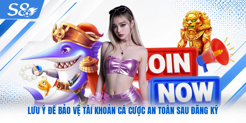 Lưu ý để bảo vệ tài khoản cá cược an toàn sau đăng ký