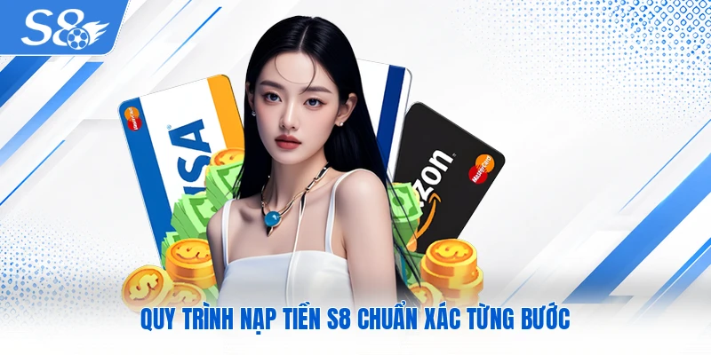 Quy trình nạp tiền S8 chuẩn xác từng bước