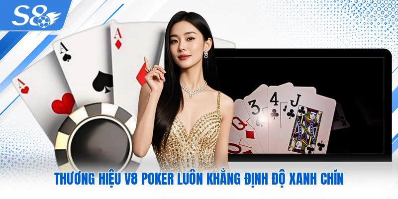 Thương hiệu V8 Poker luôn khẳng định độ xanh chín